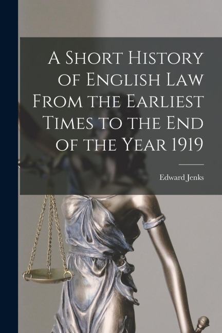 A Short History of English Law From the Earliest Times to the End of the Year 1919