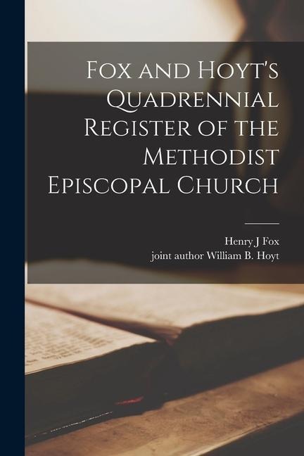 Fox and Hoyts Quadrennial Register of the Methodist Episcopal Church