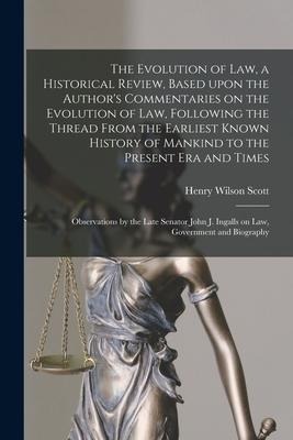 The Evolution of Law, a Historical Review, Based Upon the Author's Commentaries on the Evolution of Law, Following the Thread From the Earliest Known