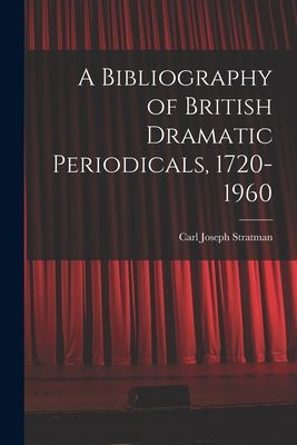 A Bibliography of British Dramatic Periodicals, 1720-1960
