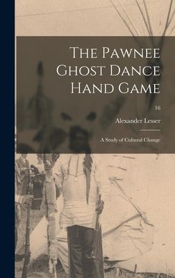 The Pawnee Ghost Dance Hand Game: a Study of Cultural Change; 16