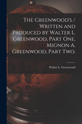 The Greenwoods / Written and Produced by Walter L. Greenwood, Part One, Mignon A. Greenwood, Part Two.