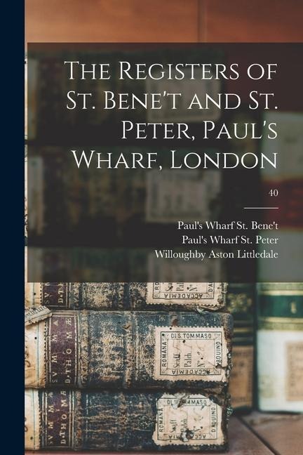 The Registers of St. Benet and St. Peter, Pauls Wharf, London; 40