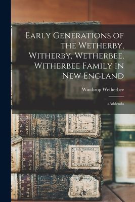 Early Generations of the Wetherby, Witherby, Wetherbee, Witherbee Family in New England: AAddenda