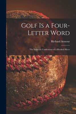 Golf is a Four-letter Word; the Intimate Confessions of a Hooked Slicer