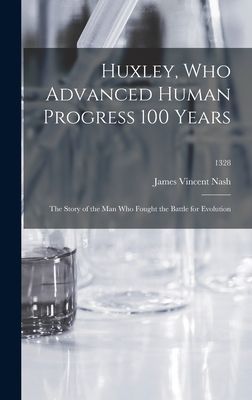 Huxley, Who Advanced Human Progress 100 Years: the Story of the Man Who Fought the Battle for Evolution; 1328