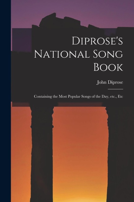 Diproses National Song Book: Containing the Most Popular Songs of the Day, Etc., Etc