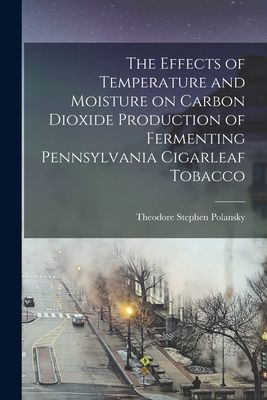The Effects of Temperature and Moisture on Carbon Dioxide Production of Fermenting Pennsylvania Cigarleaf Tobacco [microform]
