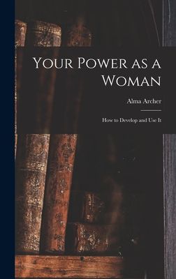 Your Power as a Woman: How to Develop and Use It