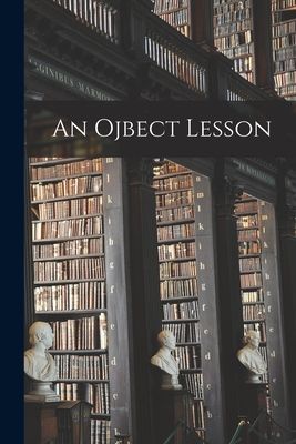 An Ojbect Lesson [microform]