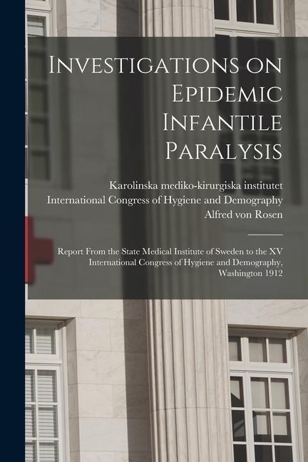 Investigations on Epidemic Infantile Paralysis: Report From the State Medical Institute of Sweden to the XV International Congress of Hygiene and Demo
