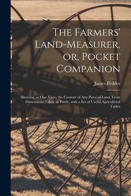 The Farmers' Land-measurer, or, Pocket Companion [microform]: Showing, at One View, the Content of Any Piece of Land, From Dimensions Taken in Yards,