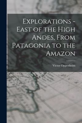 Explorations - East of the High Andes, From Patagonia to the Amazon