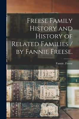 Freese Family History and History of Related Families / by Fannie Freese.