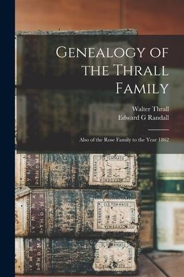 Genealogy of the Thrall Family: Also of the Rose Family to the Year 1862