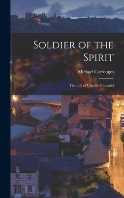 Soldier of the Spirit: the Life of Charles Foucauld