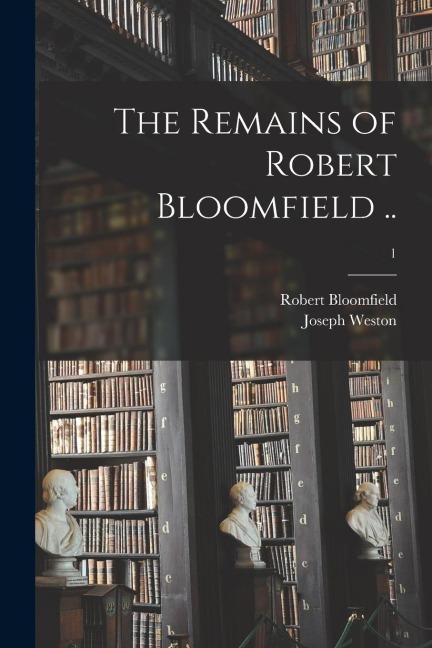The Remains of Robert Bloomfield ..; 1