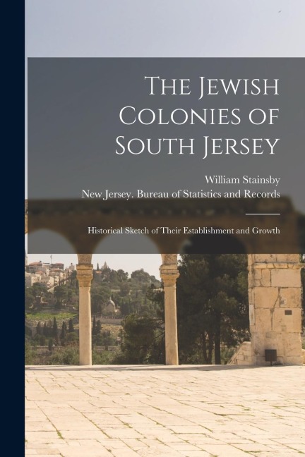 The Jewish Colonies of South Jersey: Historical Sketch of Their Establishment and Growth