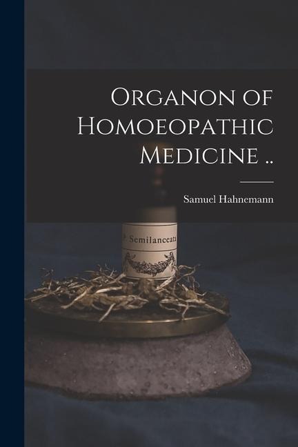 Organon of Homoeopathic Medicine ..