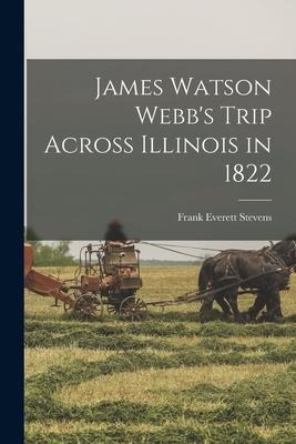 James Watson Webbs Trip Across Illinois in 1822