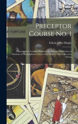 Preceptor Course No. 1: Documentary Lessions Prepared for Private Distibution to Students of Mentalphysics Selected by Ding Le Mei to Receive Them