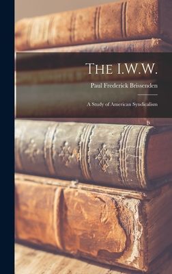 The I.W.W.: a Study of American Syndicalism