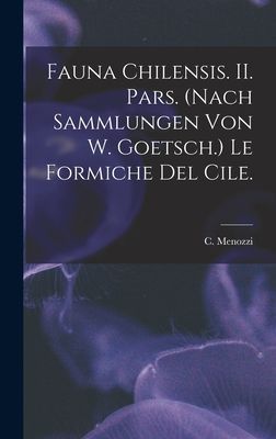 Fauna Chilensis. II. Pars. (Nach Sammlungen Von W. Goetsch.) Le Formiche Del Cile.