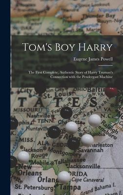 Toms Boy Harry; the First Complete, Authentic Story of Harry Trumans Connection With the Pendergast Machine
