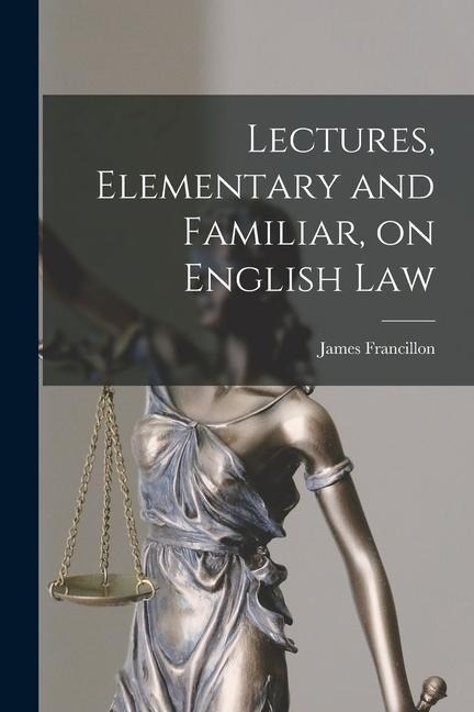 Lectures, Elementary and Familiar, on English Law