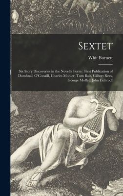 Sextet: Six Story Discoveries in the Novella Form: First Publication of Domhnall OConaill, Charles Mohler, Tom Bair, Gilbert Rees, George Moffet, John Eichrodt