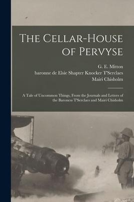 The Cellar-house of Pervyse; a Tale of Uncommon Things, From the Journals and Letters of the Baroness TSerclaes and Mairi Chisholm