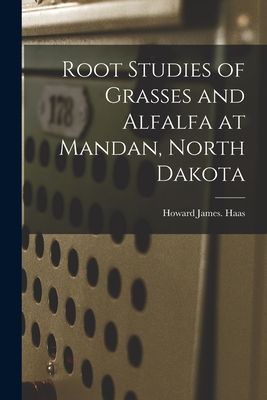 Root Studies of Grasses and Alfalfa at Mandan, North Dakota