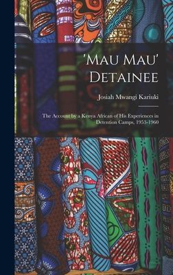 Mau Mau Detainee; the Account by a Kenya African of His Experiences in Detention Camps, 1953-1960