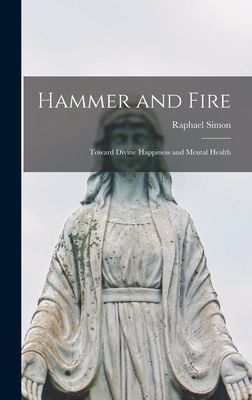 Hammer and Fire; Toward Divine Happiness and Mental Health