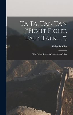 Ta Ta, Tan Tan (Fight Fight, Talk Talk ... ): the Inside Story of Communist China