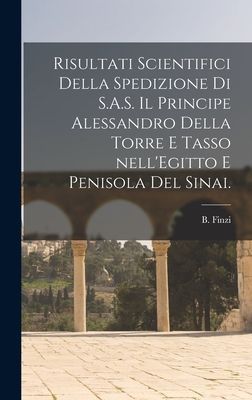 Risultati Scientifici Della Spedizione di S.A.S. Il Principe Alessandro Della Torre E Tasso NellEgitto E Penisola Del Sinai.