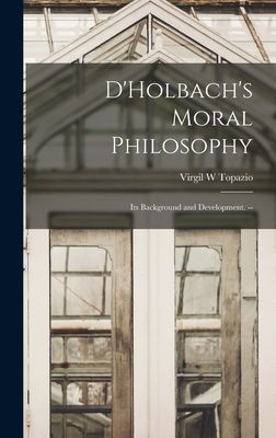 DHolbachs Moral Philosophy; Its Background and Development. --