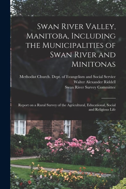 Swan River Valley, Manitoba, Including the Municipalities of Swan River and Minitonas: Report on a Rural Survey of the Agricultural, Educational, Soci