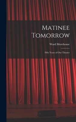 Matinee Tomorrow; Fifty Years of Our Theater