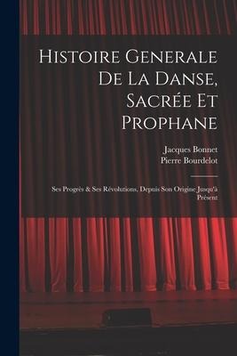 Histoire Generale De La Danse, Sacrée Et Prophane; Ses Progrès & Ses Révolutions, Depuis Son Origine Jusquà Présent