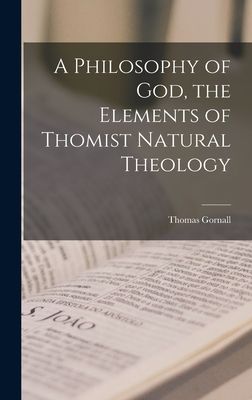 A Philosophy of God, the Elements of Thomist Natural Theology