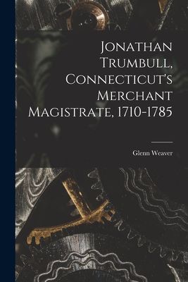Jonathan Trumbull, Connecticuts Merchant Magistrate, 1710-1785