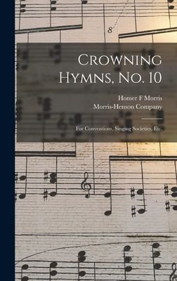 Crowning Hymns, No. 10: for Conventions, Singing Societies, Etc.