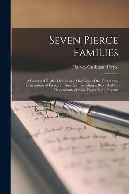 Seven Pierce Families: a Record of Births, Deaths and Marriages of the First Seven Generations of Pierces in America, Including a Record of the Descendants of Abial Pierce to the Present
