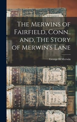 The Merwins of Fairfield, Conn., and, The Story of Merwins Lane