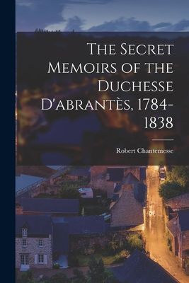 The Secret Memoirs of the Duchesse Dabrante&#768;s, 1784-1838