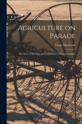 Agriculture on Parade: the Story of the Fairs and Exhibitions of Western Canada