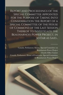 Report and Proceedings of the Special Committee Appointed for the Purpose of Taking Into Consideration the Report of a Special Committee of the House of Commons of the Last Session Thereof to Investigate the Beauharnois Power Project, in so Far as Said...