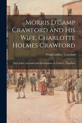 Morris DCamp Crawford and His Wife, Charlotte Holmes Crawford; Their Lives, Ancestries and Descendants, by Frank L. Crawford.
