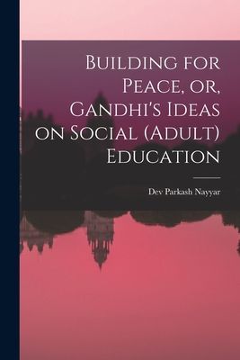 Building for Peace, or, Gandhis Ideas on Social (adult) Education